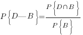 P{delim{lbrace}{D|B}{rbrace}}={P{delim{lbrace}{D inter B}{rbrace}}}/{P{delim{lbrace}{B}{rbrace}}}