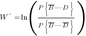 W^- = ln({P{delim{lbrace}{overline{B}|D}{rbrace}}}/{P{delim{lbrace}{overline{B}|overline{D}}{rbrace}}})